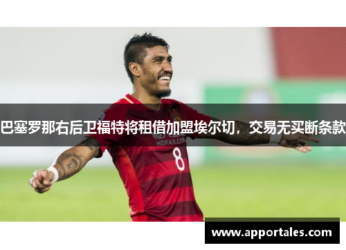 巴塞罗那右后卫福特将租借加盟埃尔切，交易无买断条款